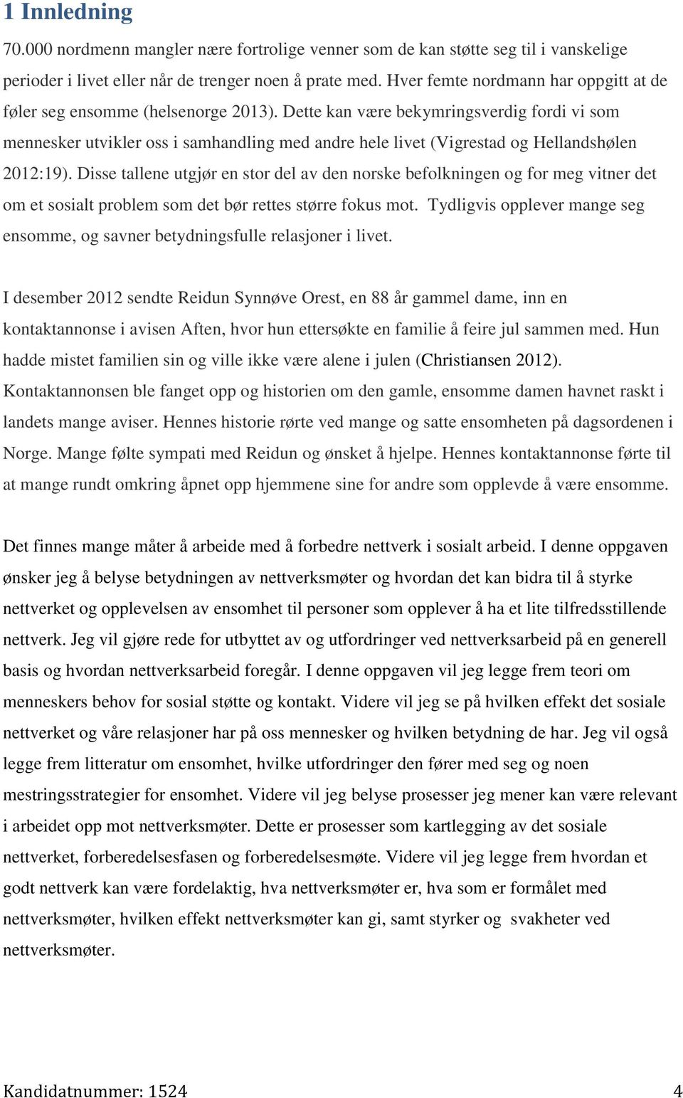 Dette kan være bekymringsverdig fordi vi som mennesker utvikler oss i samhandling med andre hele livet (Vigrestad og Hellandshølen 2012:19).