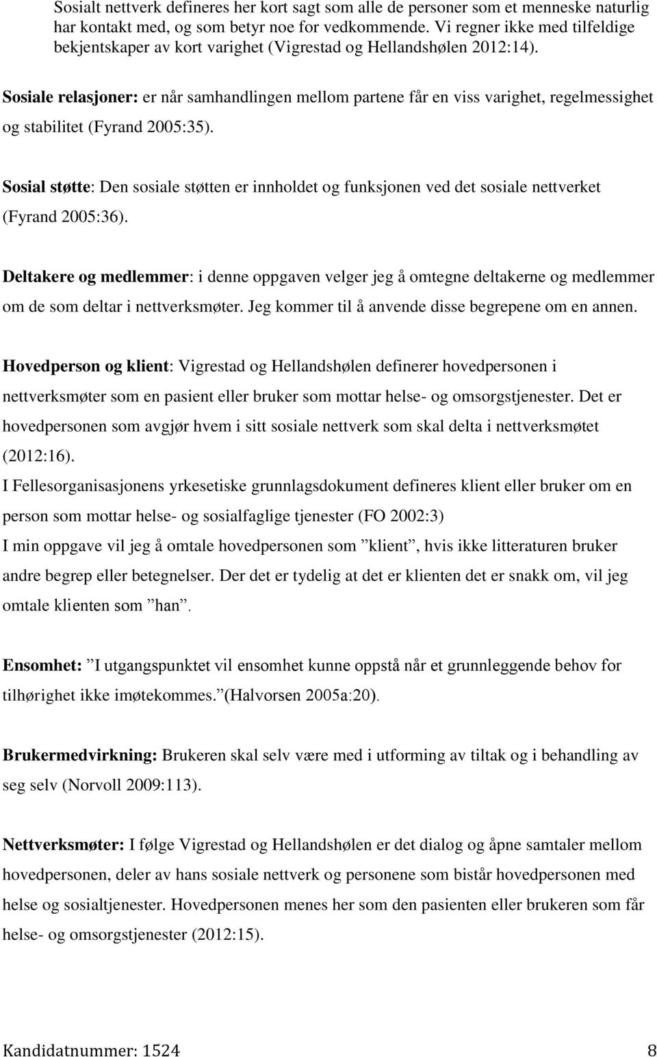 Sosiale relasjoner: er når samhandlingen mellom partene får en viss varighet, regelmessighet og stabilitet (Fyrand 2005:35).