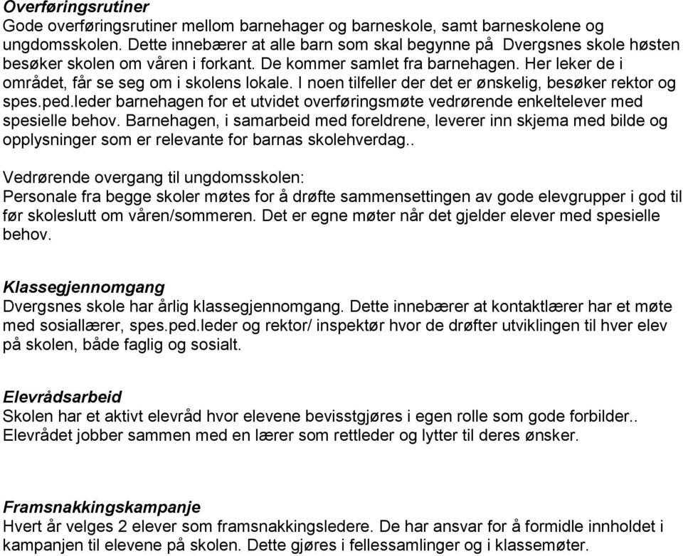 I noen tilfeller der det er ønskelig, besøker rektor og spes.ped.leder barnehagen for et utvidet overføringsmøte vedrørende enkeltelever med spesielle behov.