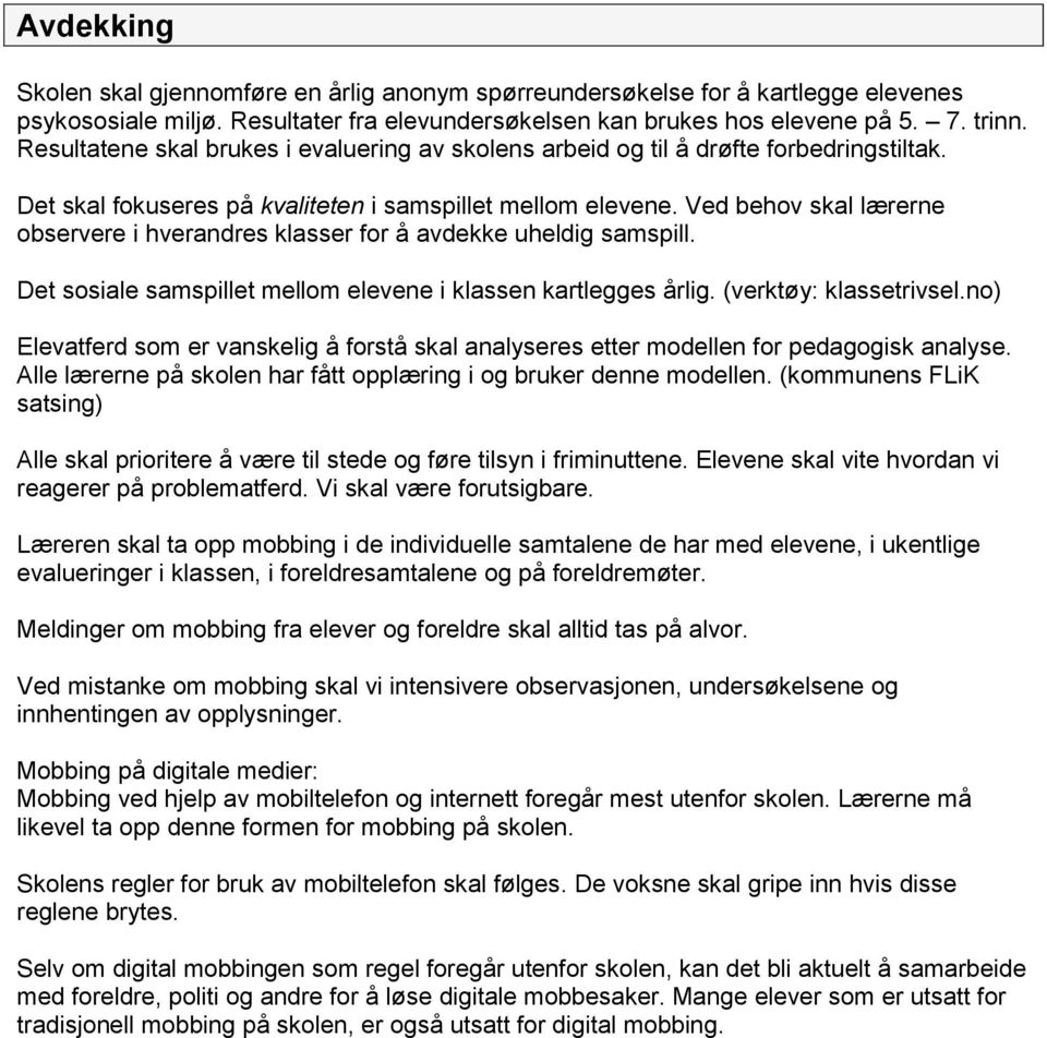 Ved behov skal lærerne observere i hverandres klasser for å avdekke uheldig samspill. Det sosiale samspillet mellom elevene i klassen kartlegges årlig. (verktøy: klassetrivsel.