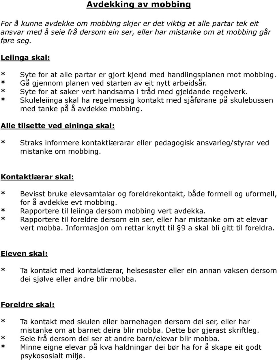 * Syte for at saker vert handsama i tråd med gjeldande regelverk. * Skuleleiinga skal ha regelmessig kontakt med sjåførane på skulebussen med tanke på å avdekke mobbing.