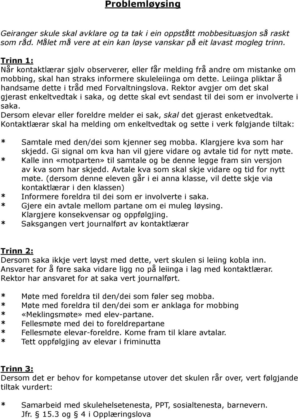 Leiinga pliktar å handsame dette i tråd med Forvaltningslova. Rektor avgjer om det skal gjerast enkeltvedtak i saka, og dette skal evt sendast til dei som er involverte i saka.