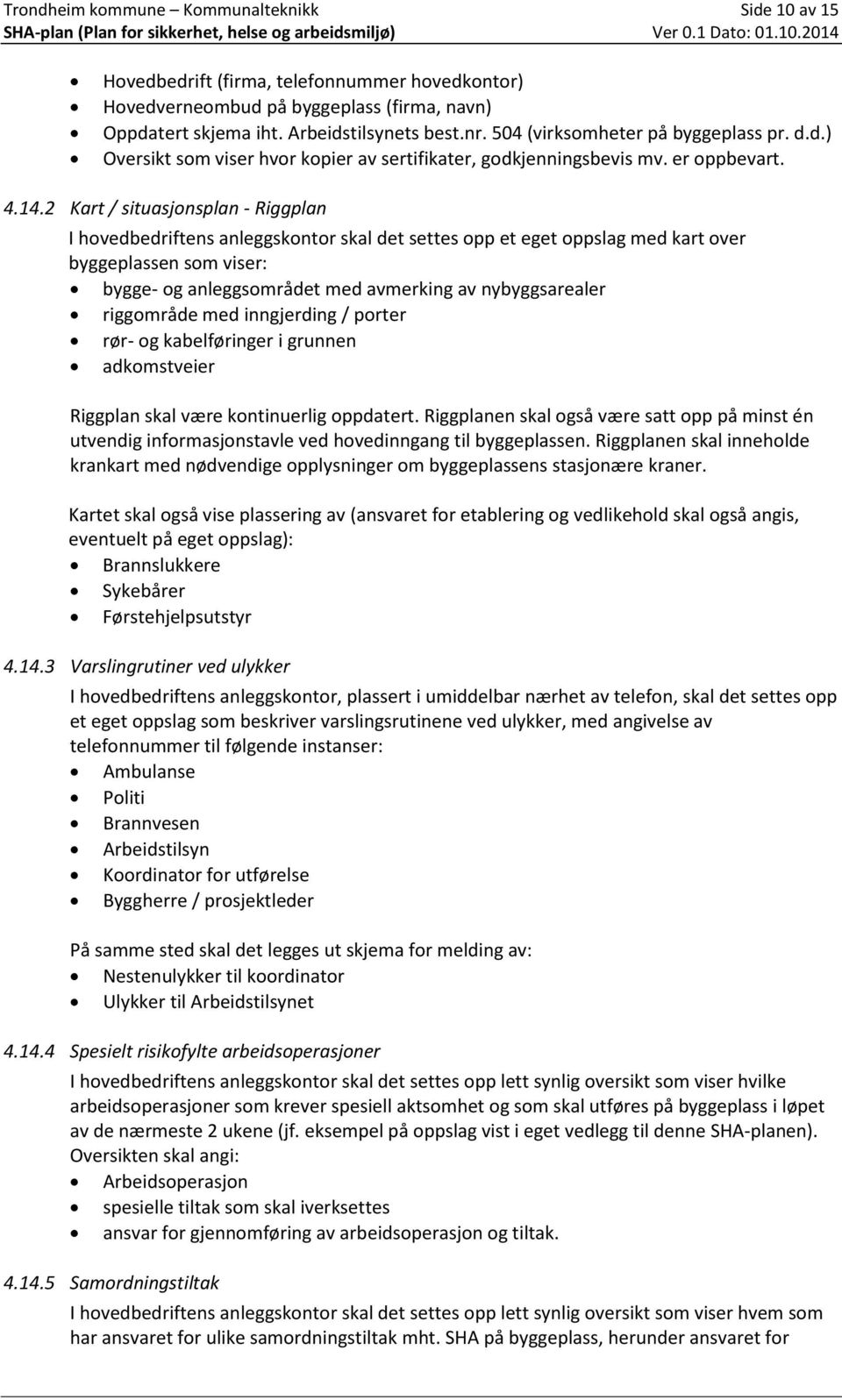 2 Kart / situasjonsplan - Riggplan I hovedbedriftens anleggskontor skal det settes opp et eget oppslag med kart over byggeplassen som viser: bygge- og anleggsområdet med avmerking av nybyggsarealer