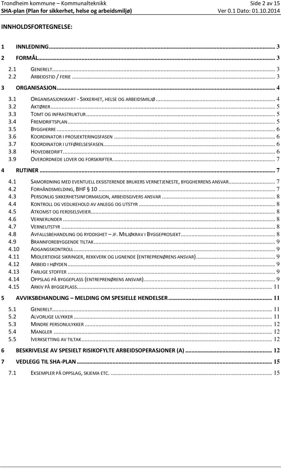 .. 6 3.8 HOVEDBEDRIFT... 6 3.9 OVERORDNEDE LOVER OG FORSKRIFTER.... 7 4 RUTINER... 7 4.1 SAMORDNING MED EVENTUELL EKSISTERENDE BRUKERS VERNETJENESTE, BYGGHERRENS ANSVAR... 7 4.2 FORHÅNDSMELDING, BHF 10.