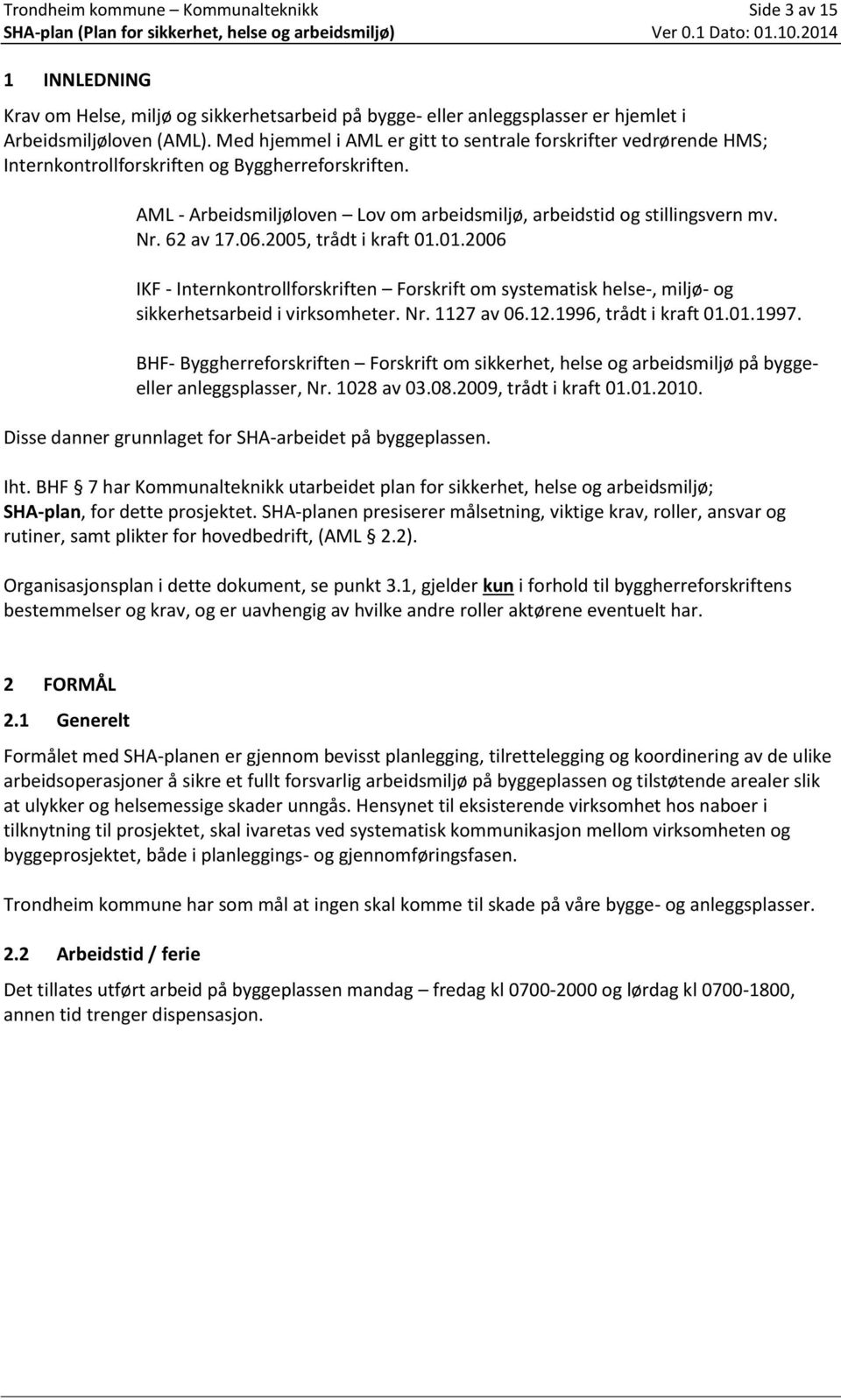 62 av 17.06.2005, trådt i kraft 01.01.2006 IKF - Internkontrollforskriften Forskrift om systematisk helse-, miljø- og sikkerhetsarbeid i virksomheter. Nr. 1127 av 06.12.1996, trådt i kraft 01.01.1997.