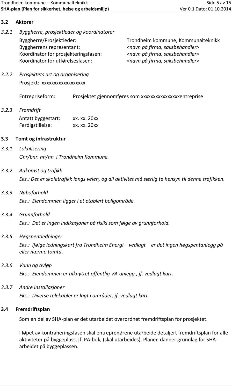 1 Byggherre, prosjektleder og koordinatorer Byggherre/Prosjektleder: Byggherrens representant: Koordinator for prosjekteringsfasen: Koordinator for utførelsesfasen: Trondheim kommune, Kommunalteknikk