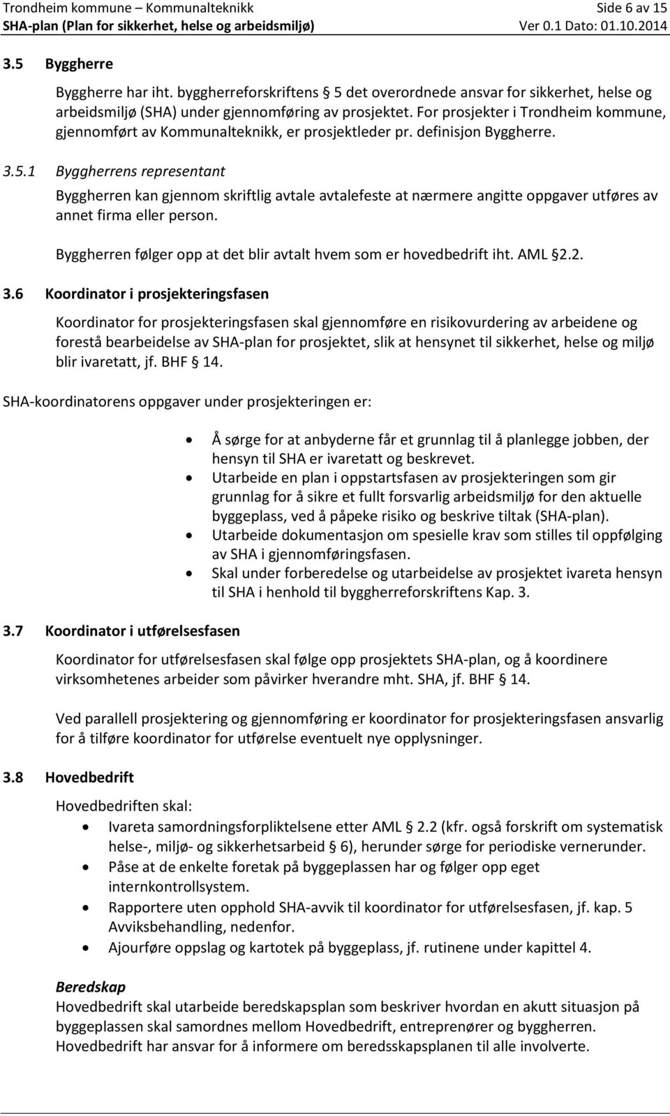 For prosjekter i Trondheim kommune, gjennomført av Kommunalteknikk, er prosjektleder pr. definisjon Byggherre. 3.5.