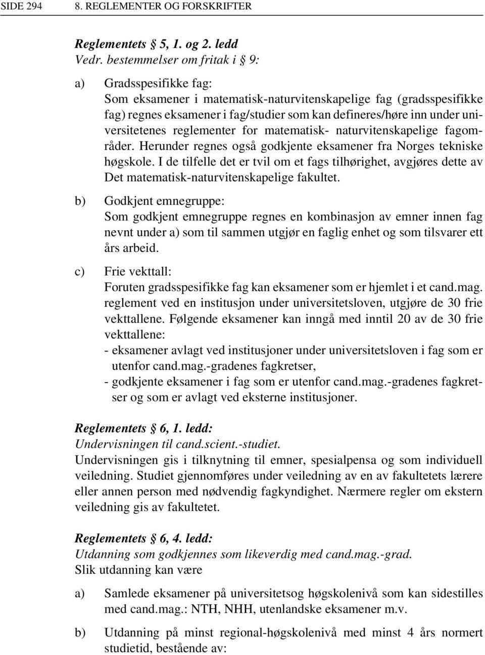 universitetenes reglementer for matematisk- naturvitenskapelige fagområder. Herunder regnes også godkjente eksamener fra Norges tekniske høgskole.