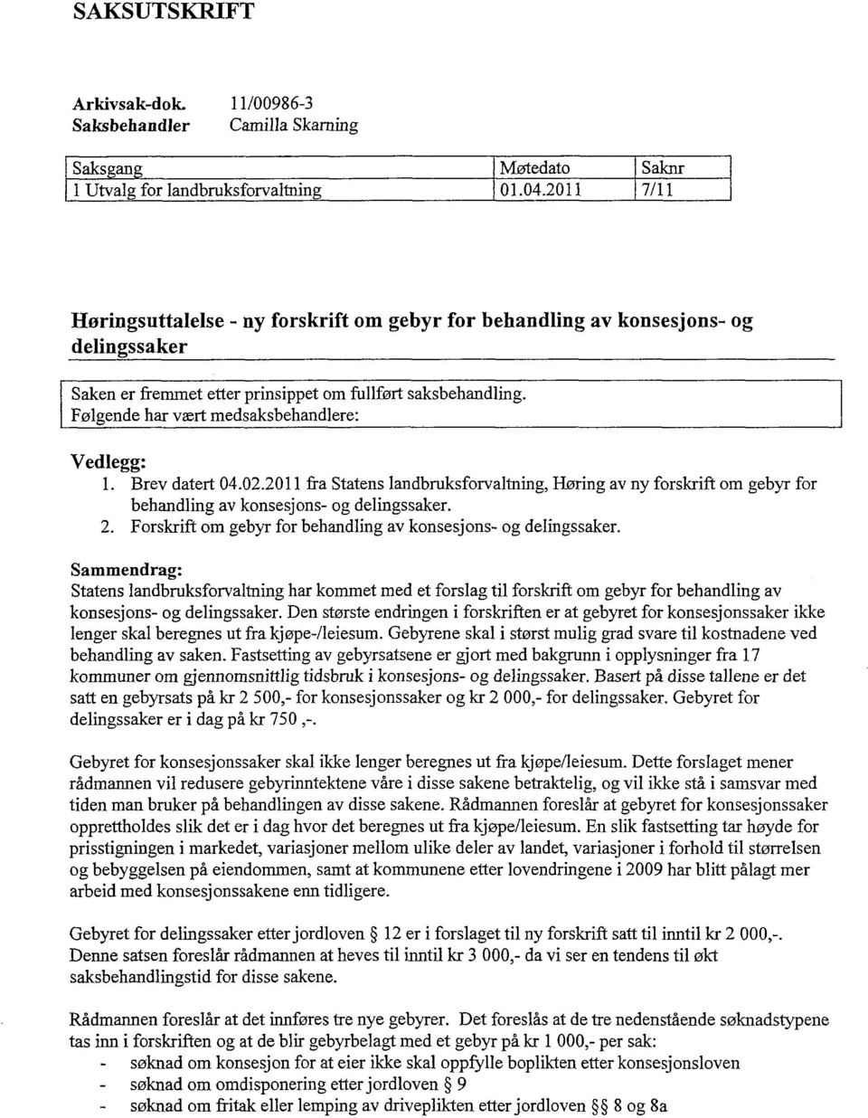 Følgende har vært medsaksbehandlere: Vedlegg: Brev datert 04.02.2011 fra Statens landbruksforvaltning, Høring av ny forskrift om gebyr for behandling av konsesjons- og delingssaker.