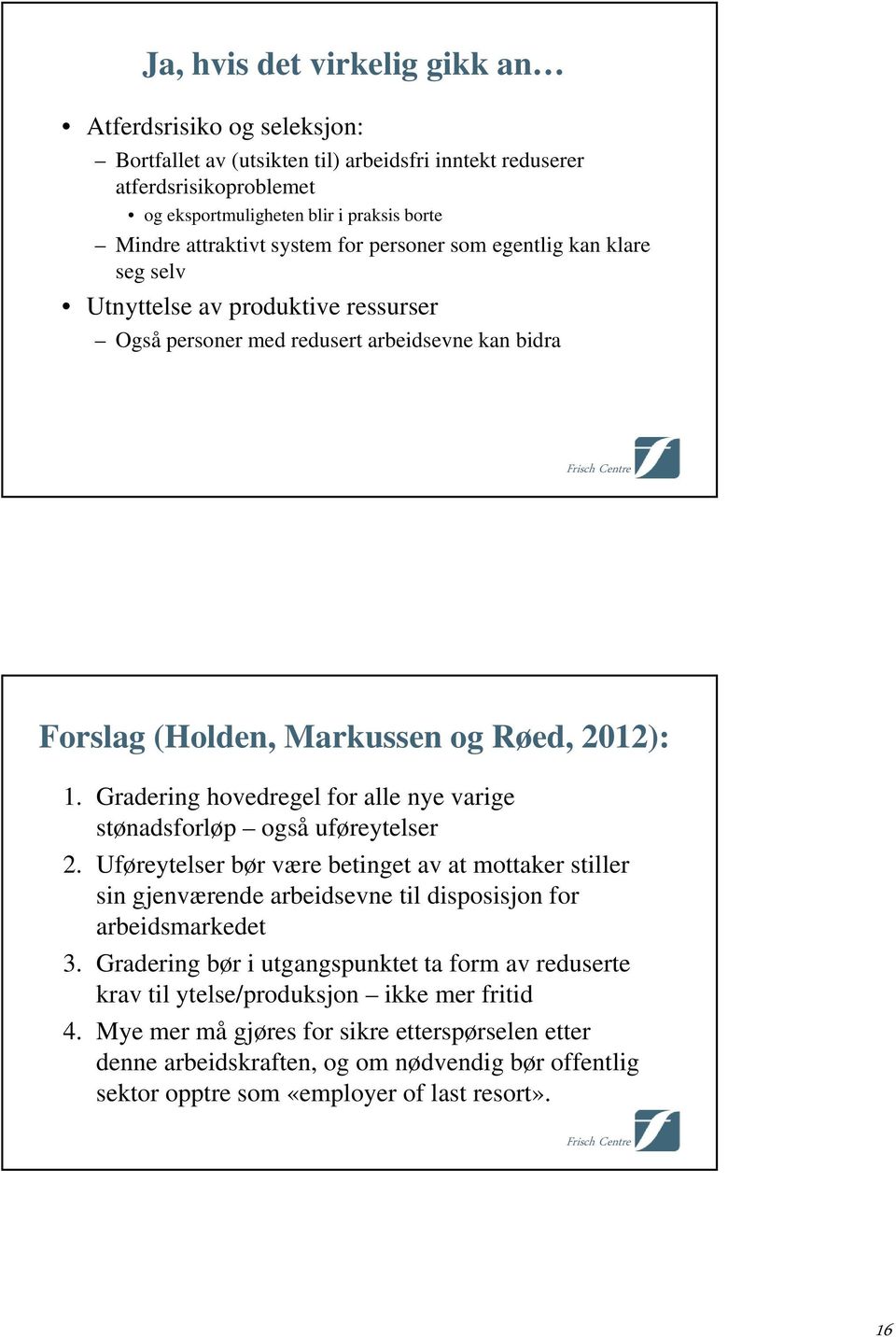 Gradering hovedregel for alle nye varige stønadsforløp også uføreytelser 2. Uføreytelser bør være betinget av at mottaker stiller sin gjenværende arbeidsevne til disposisjon for arbeidsmarkedet 3.