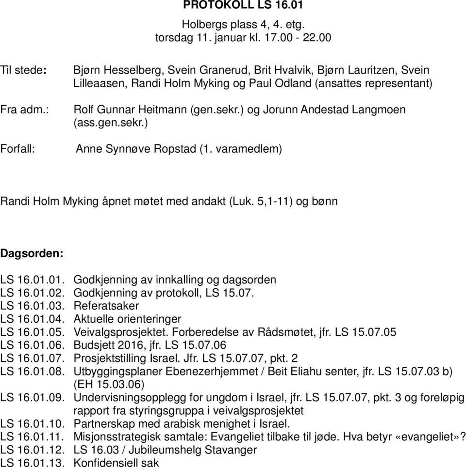 ) og Jorunn Andestad Langmoen (ass.gen.sekr.) Anne Synnøve Ropstad (1. varamedlem) Randi Holm Myking åpnet møtet med andakt (Luk. 5,1-11) og bønn Dagsorden: LS 16.01.