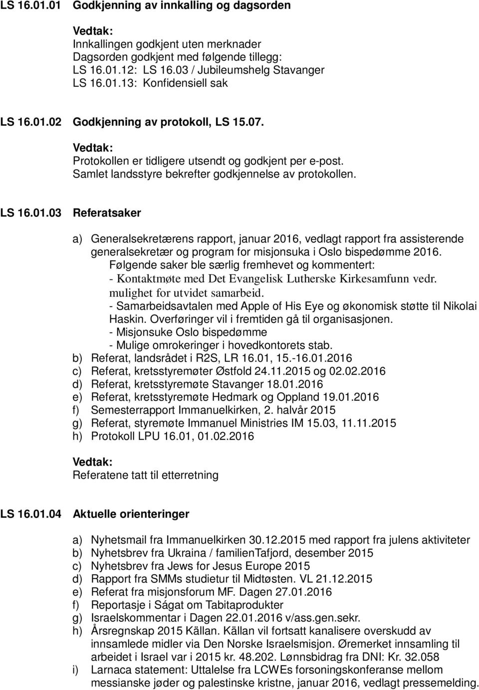 Følgende saker ble særlig fremhevet og kommentert: - Kontaktmøte med Det Evangelisk Lutherske Kirkesamfunn vedr. mulighet for utvidet samarbeid.