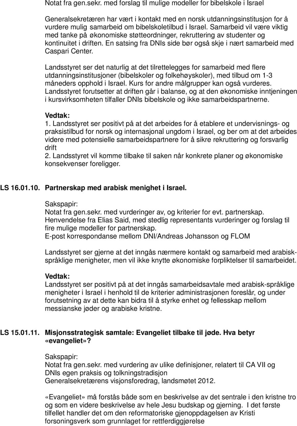 Samarbeid vil være viktig med tanke på økonomiske støtteordninger, rekruttering av studenter og kontinuitet i driften. En satsing fra DNIs side bør også skje i nært samarbeid med Caspari Center.