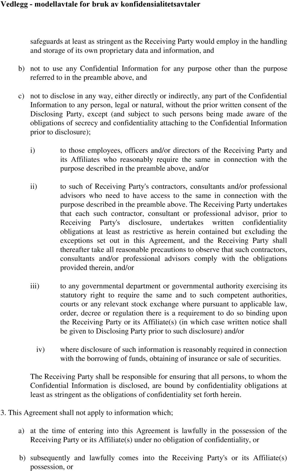 any part of the Confidential Information to any person, legal or natural, without the prior written consent of the Disclosing Party, except (and subject to such persons being made aware of the