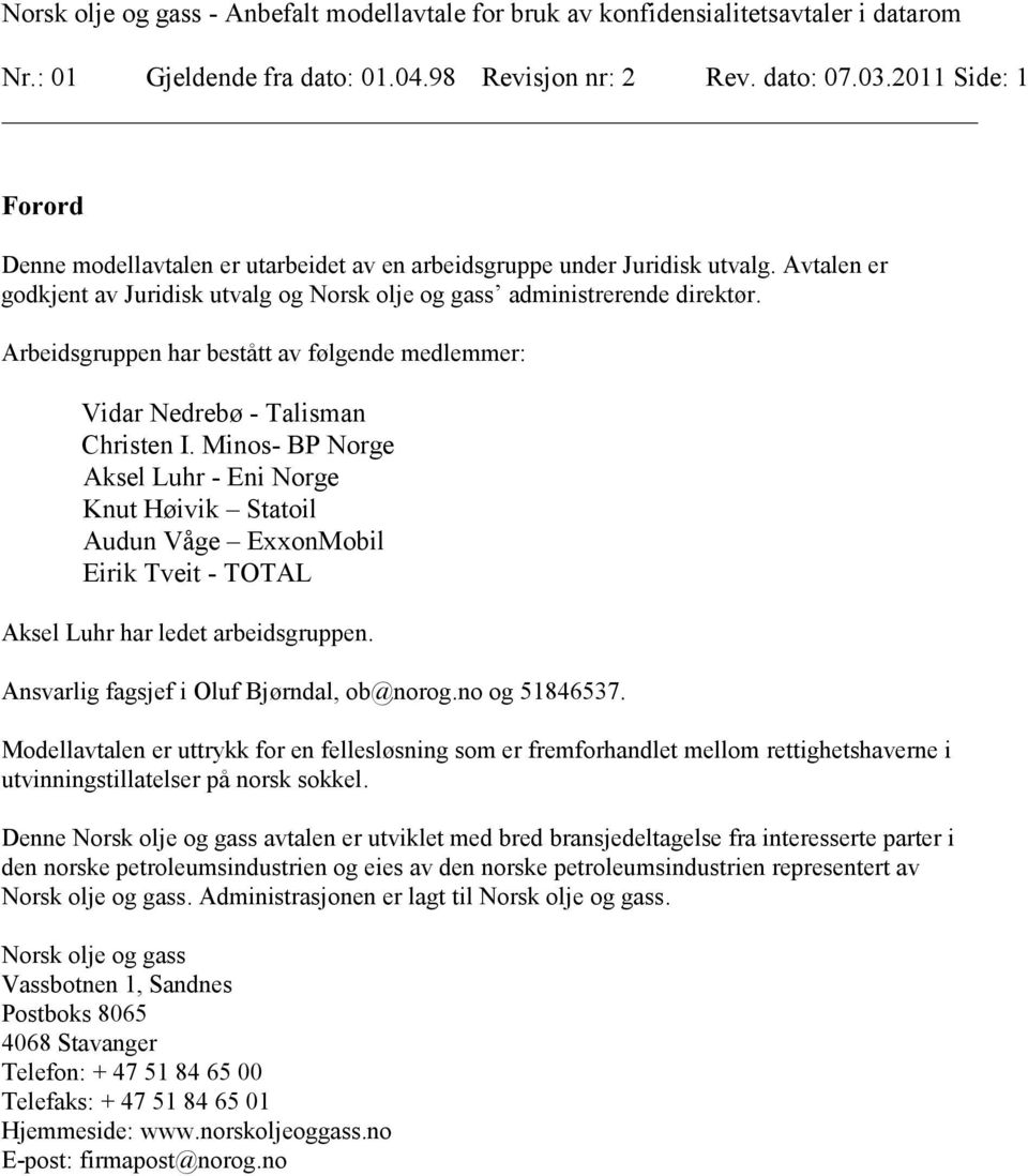 Minos- BP Norge Aksel Luhr - Eni Norge Knut Høivik Statoil Audun Våge ExxonMobil Eirik Tveit - TOTAL Aksel Luhr har ledet arbeidsgruppen. Ansvarlig fagsjef i Oluf Bjørndal, ob@norog.no og 51846537.