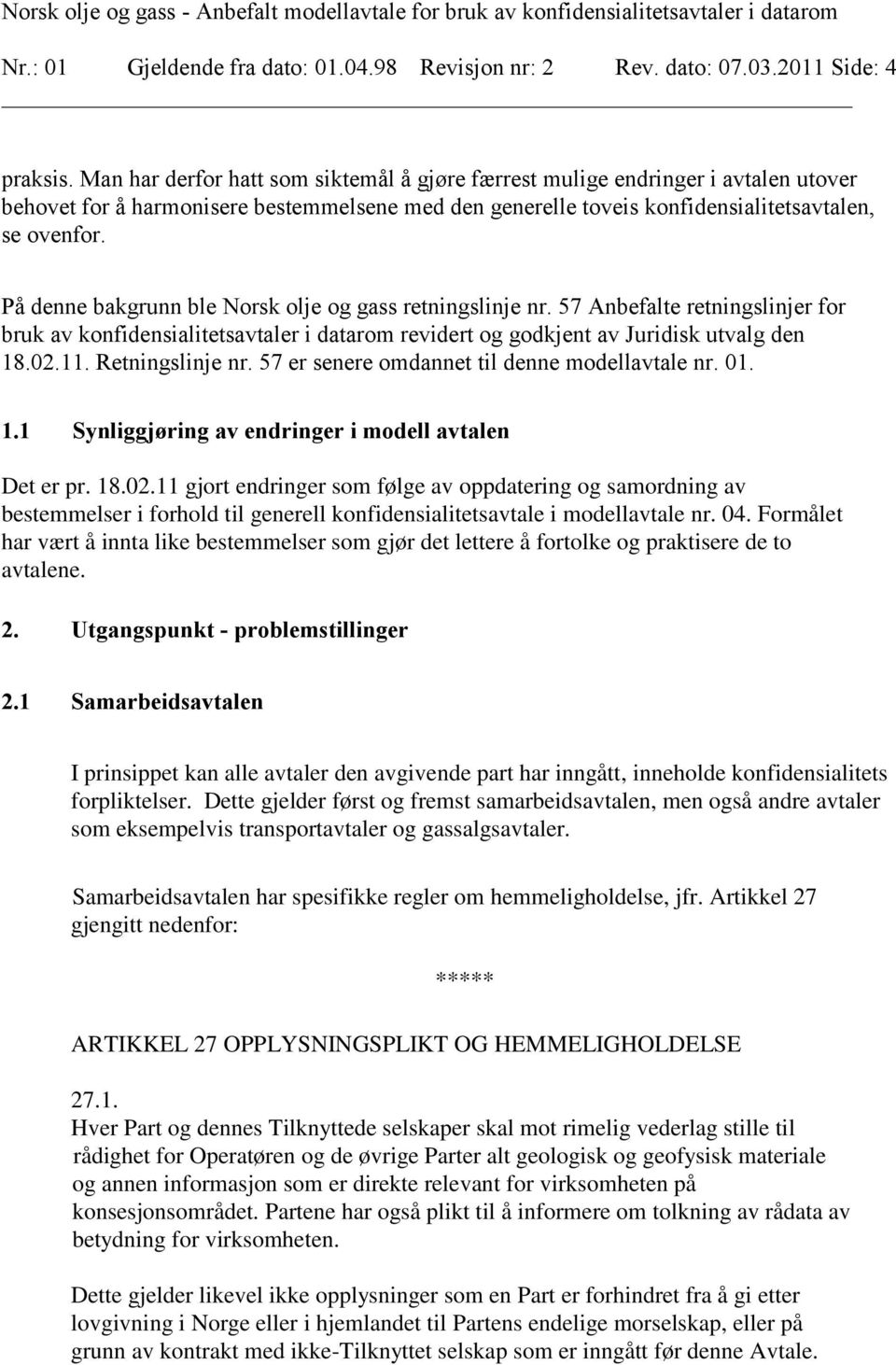 På denne bakgrunn ble Norsk olje og gass retningslinje nr. 57 Anbefalte retningslinjer for bruk av konfidensialitetsavtaler i datarom revidert og godkjent av Juridisk utvalg den 18.02.11.