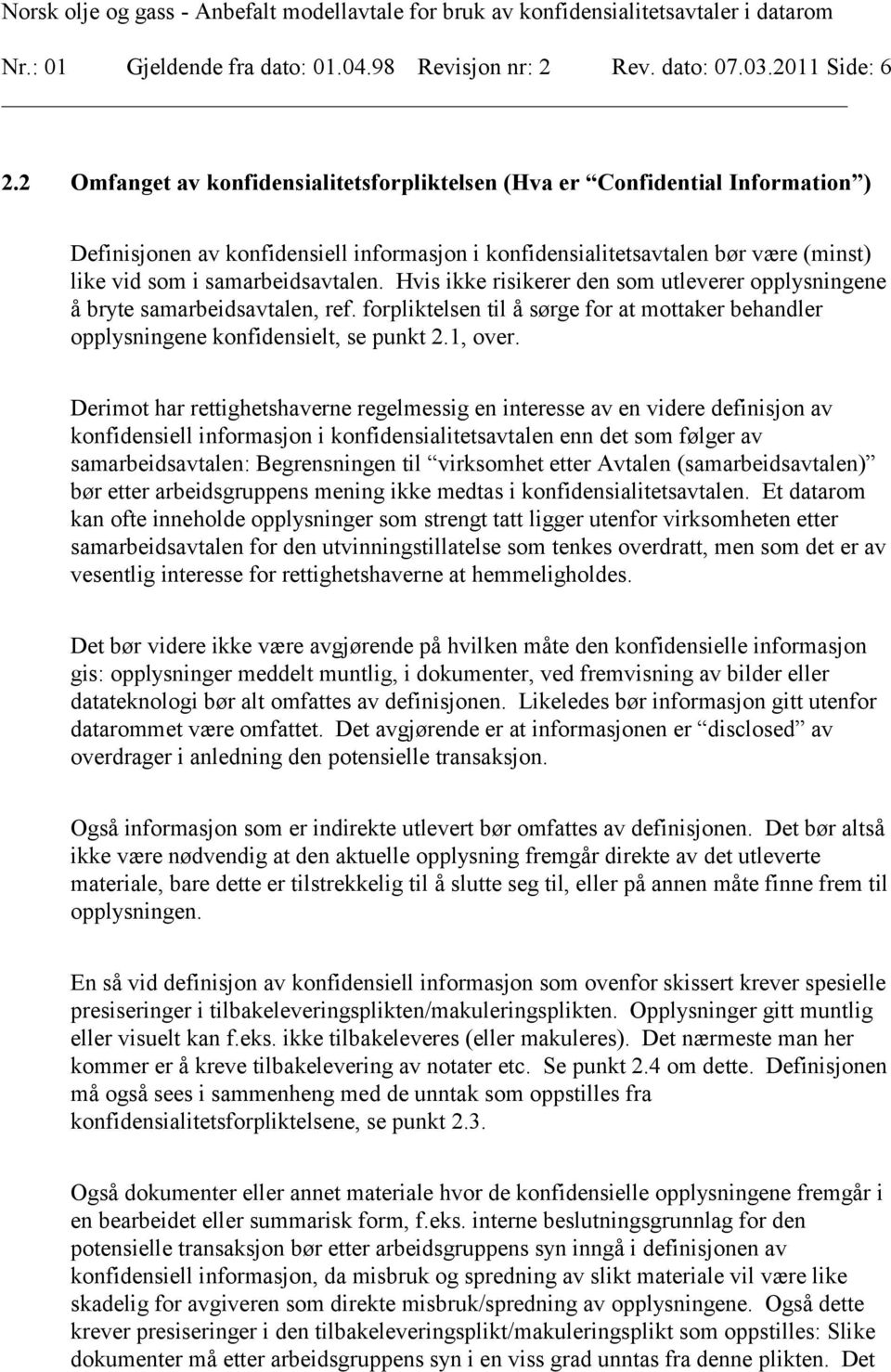 Hvis ikke risikerer den som utleverer opplysningene å bryte samarbeidsavtalen, ref. forpliktelsen til å sørge for at mottaker behandler opplysningene konfidensielt, se punkt 2.1, over.