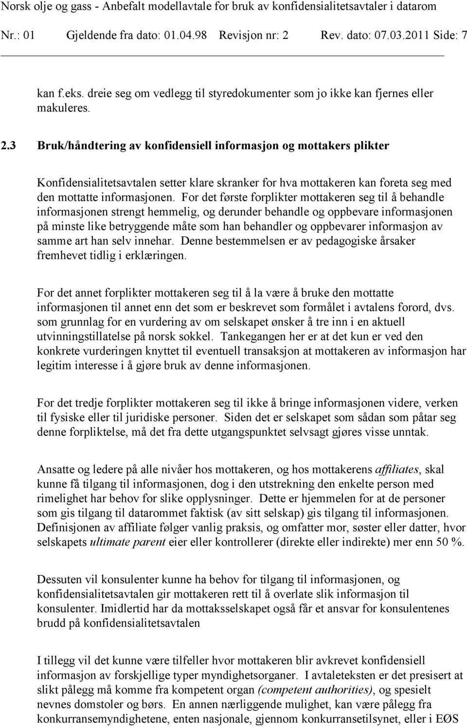 3 Bruk/håndtering av konfidensiell informasjon og mottakers plikter Konfidensialitetsavtalen setter klare skranker for hva mottakeren kan foreta seg med den mottatte informasjonen.