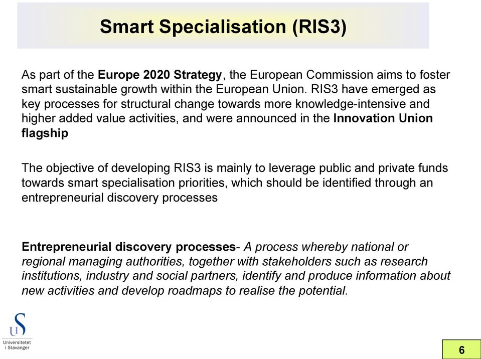 developing RIS3 is mainly to leverage public and private funds towards smart specialisation priorities, which should be identified through an entrepreneurial discovery processes Entrepreneurial