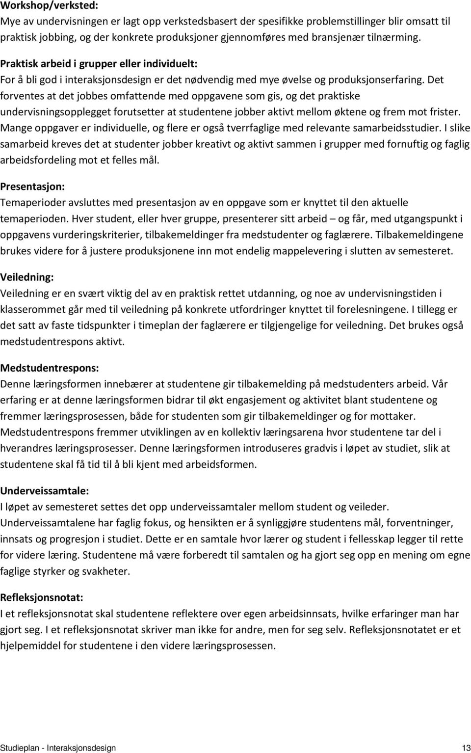 Det forventes at det jobbes omfattende med oppgavene som gis, og det praktiske undervisningsopplegget forutsetter at studentene jobber aktivt mellom øktene og frem mot frister.