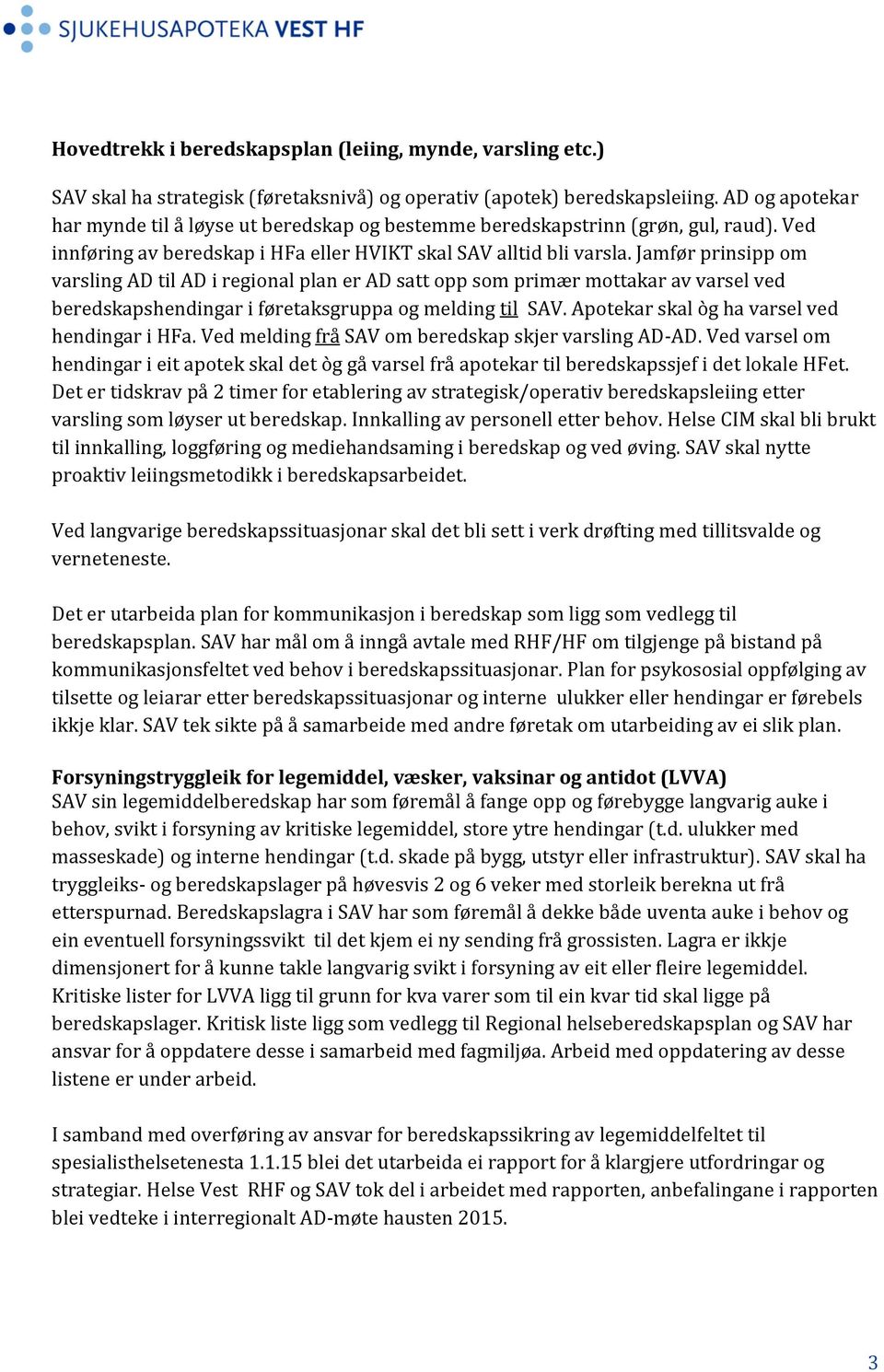 Jamfør prinsipp om varsling AD til AD i regional plan er AD satt opp som primær mottakar av varsel ved beredskapshendingar i føretaksgruppa og melding til SAV.