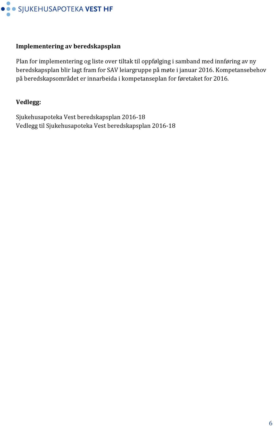 Kompetansebehov på beredskapsområdet er innarbeida i kompetanseplan for føretaket for 2016.