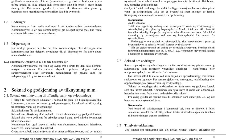 6 Endringer Kommunestyret kan vedta endringer i de administrative bestemmelsene. Kommunestyret, eller den kommunestyret gir delegert myndighet, kan vedta endringer i de tekniske bestemmelsene. 1.