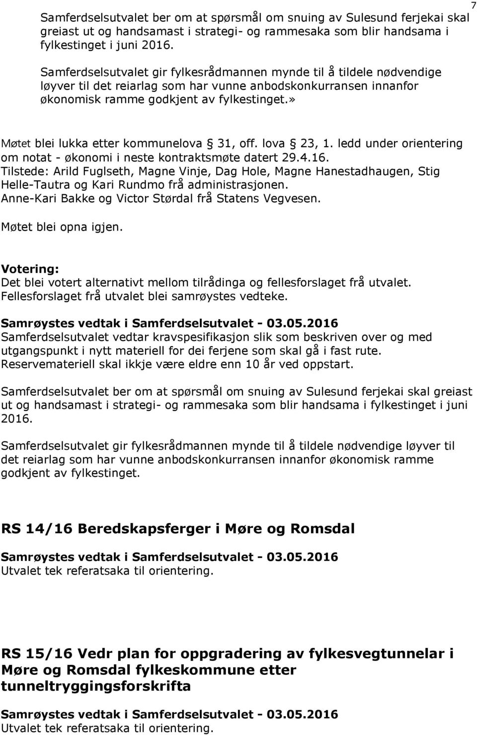 » Møtet blei lukka etter kommunelova 31, off. lova 23, 1. ledd under orientering om notat - økonomi i neste kontraktsmøte datert 29.4.16.