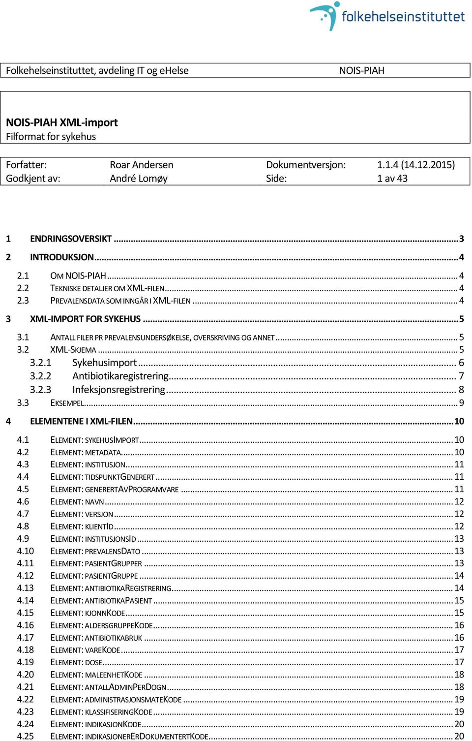 .. 7 3.2.3 Infeksjonsregistrering... 8 3.3 EKSEMPEL... 9 4 ELEMENTENE I XML-FILEN... 10 4.1 ELEMENT: SYKEHUSIMPORT... 10 4.2 ELEMENT: METADATA... 10 4.3 ELEMENT: INSTITUSJON... 11 4.