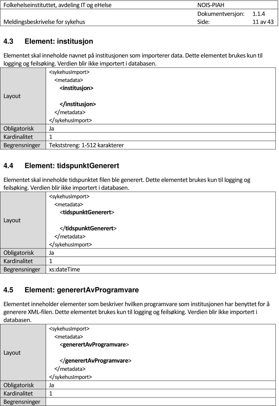 4 Element: tidspunktgenerert Elementet skal inneholde tidspunktet filen ble generert. Dette elementet brukes kun til logging og feilsøking. Verdien blir ikke importert i databasen.