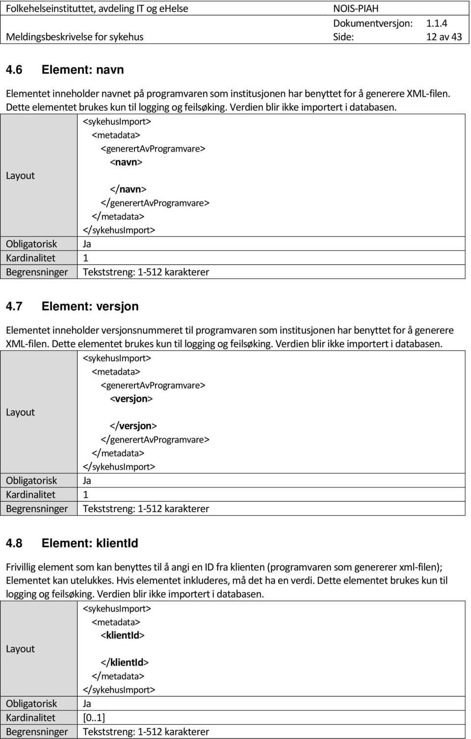 <metadata> <generertavprogramvare> <navn> </navn> </generertavprogramvare> </metadata> Tekststreng: 1-512 karakterer 4.