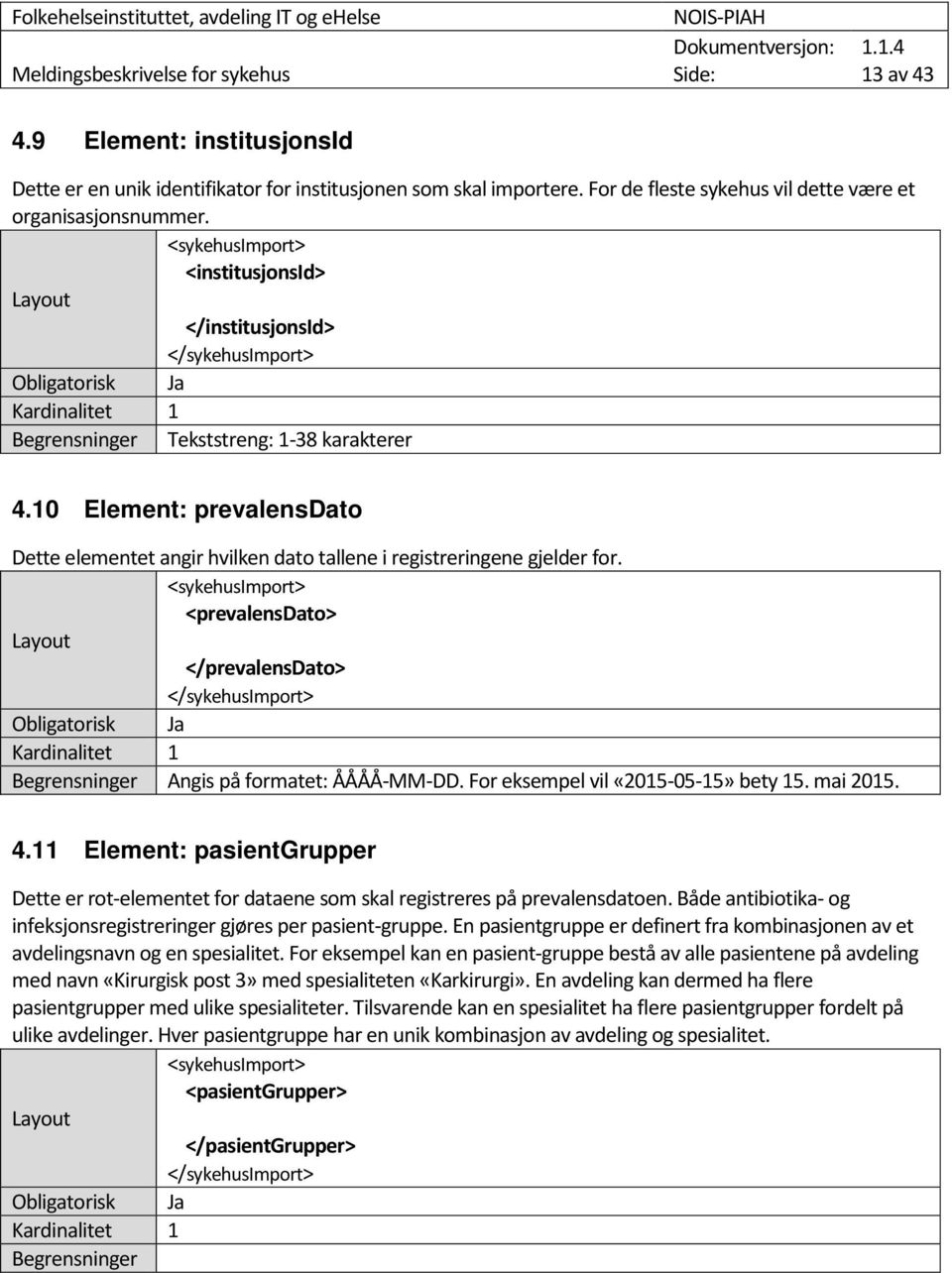 10 Element: prevalensdato Dette elementet angir hvilken dato tallene i registreringene gjelder for. <prevalensdato> </prevalensdato> Angis på formatet: ÅÅÅÅ-MM-DD.