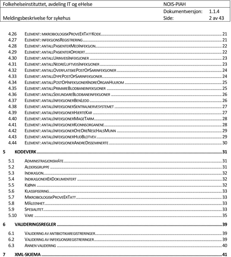 33 ELEMENT: ANTALLDYPEPOSTOPSARINFEKSJONER... 24 4.34 ELEMENT: ANTALLPOSTOPINFEKSJONERINDREORGANHULROM... 25 4.35 ELEMENT: ANTALLPRIMAREBLODBANEINFEKSJONER... 25 4.36 ELEMENT: ANTALLSEKUNDAREBLODBANEINFEKSJONER.