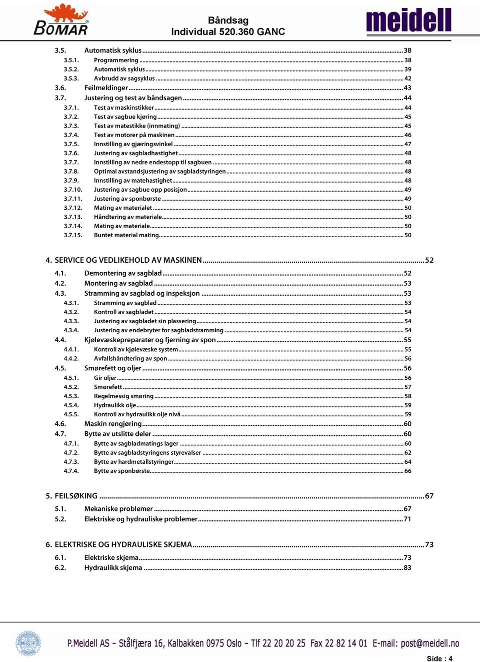 .. 48 3.7.7. Innstilling av nedre endestopp til sagbuen... 48 3.7.8. Optimal avstandsjustering av sagbladstyringen... 48 3.7.9. Innstilling av matehastighet... 48 3.7.10.