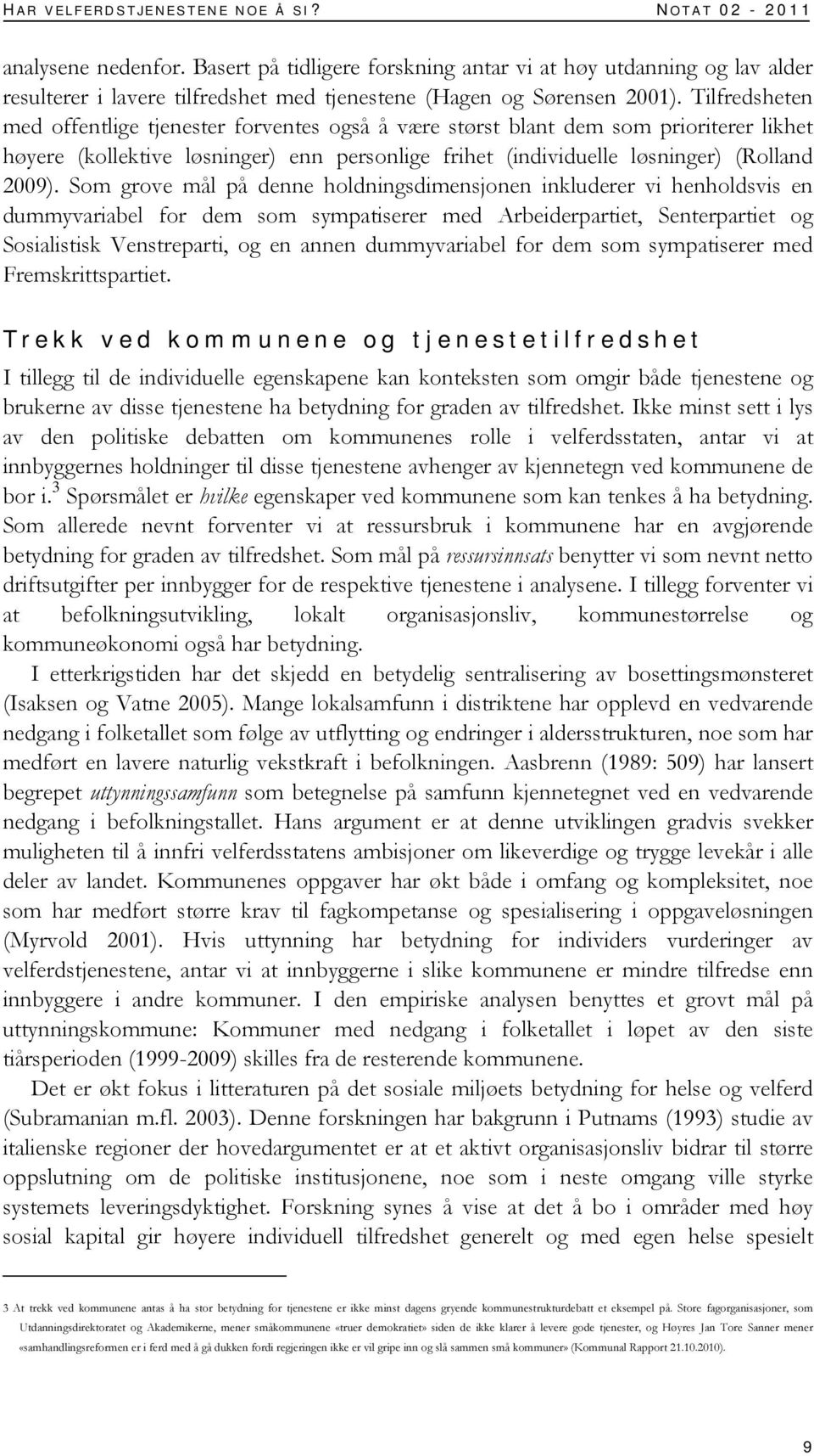 Tilfredsheten med offentlige tjenester forventes også å være størst blant dem som prioriterer likhet høyere (kollektive løsninger) enn personlige frihet (individuelle løsninger) (Rolland 2009).