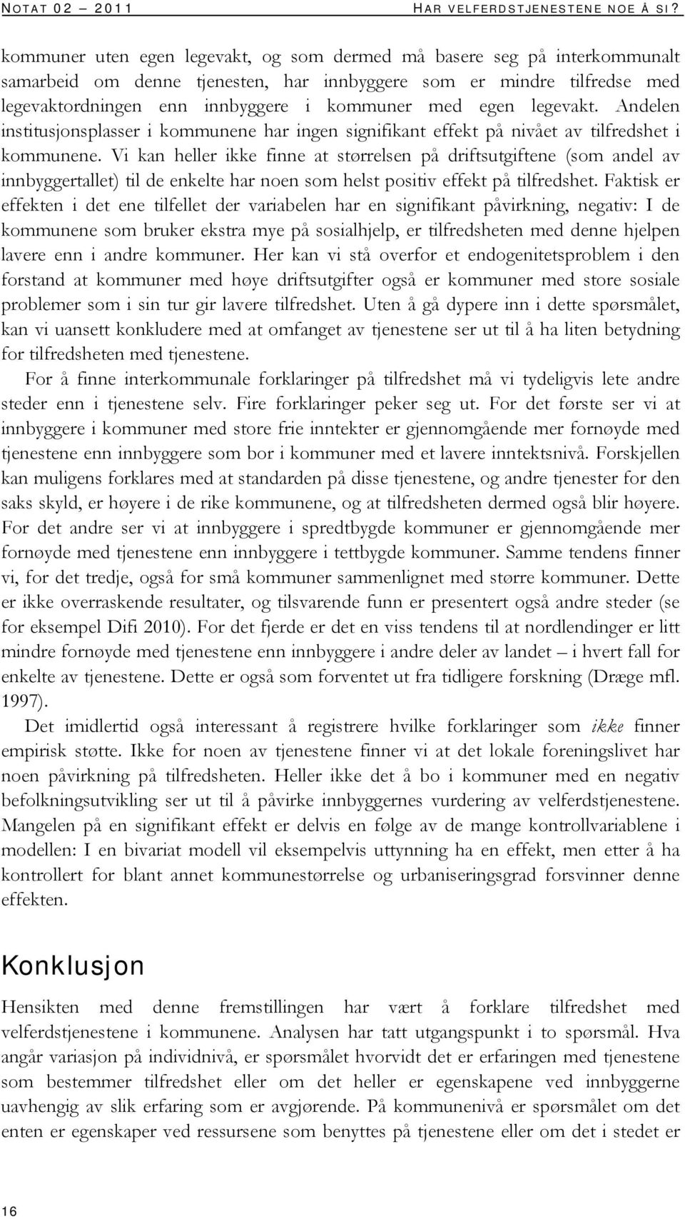 egen legevakt. Andelen institusjonsplasser i kommunene har ingen signifikant effekt på nivået av tilfredshet i kommunene.