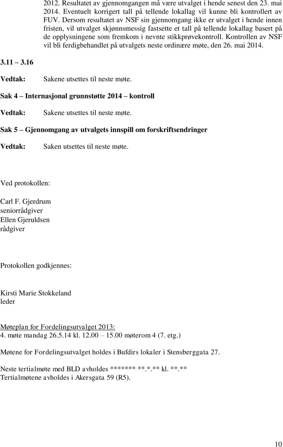 stikkprøvekontroll. Kontrollen av NSF vil bli ferdigbehandlet på utvalgets neste ordinære møte, den 26. mai 2014. 3.11 3.16 Sakene utsettes til neste møte.