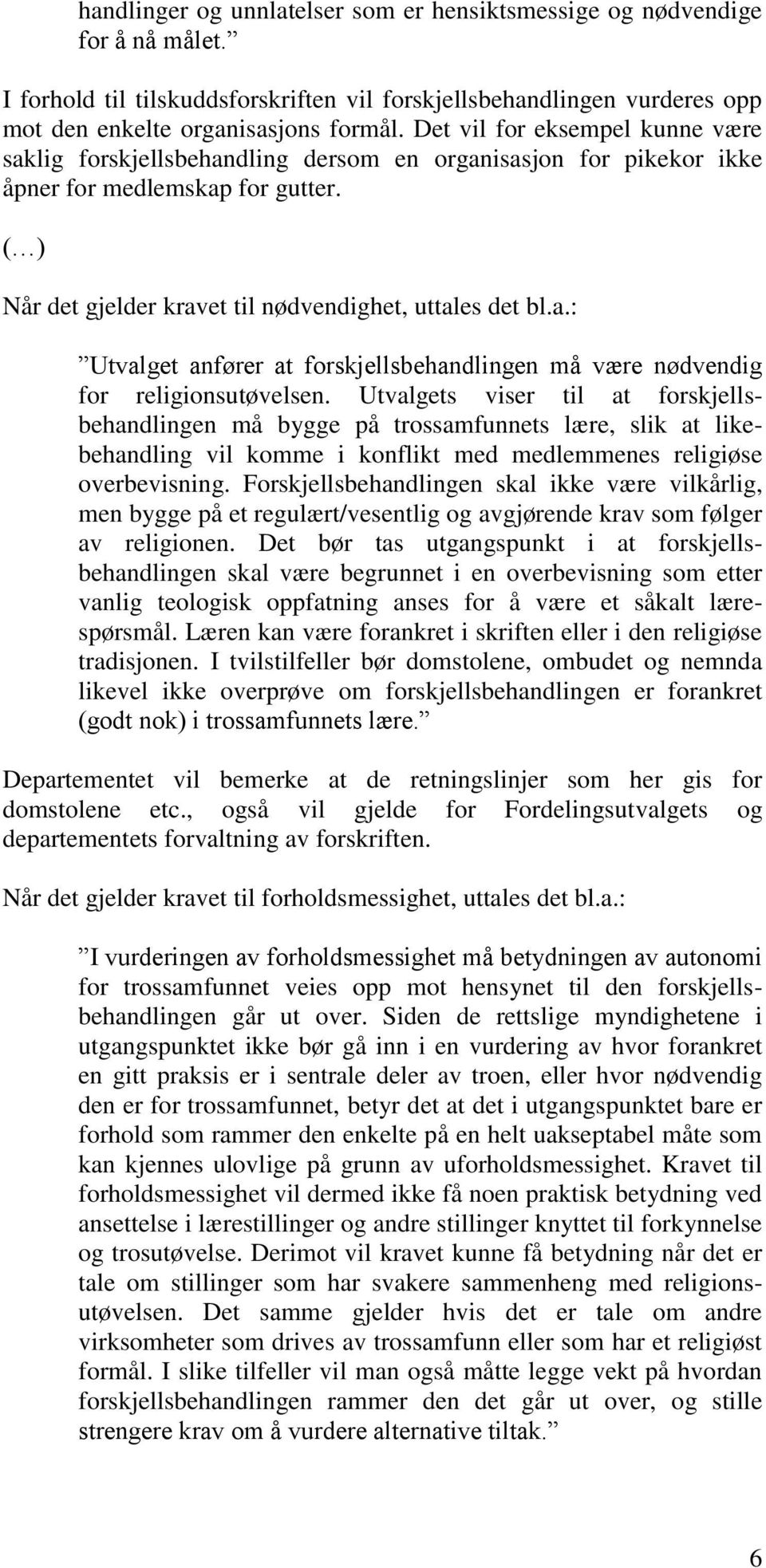 Utvalgets viser til at forskjellsbehandlingen må bygge på trossamfunnets lære, slik at likebehandling vil komme i konflikt med medlemmenes religiøse overbevisning.