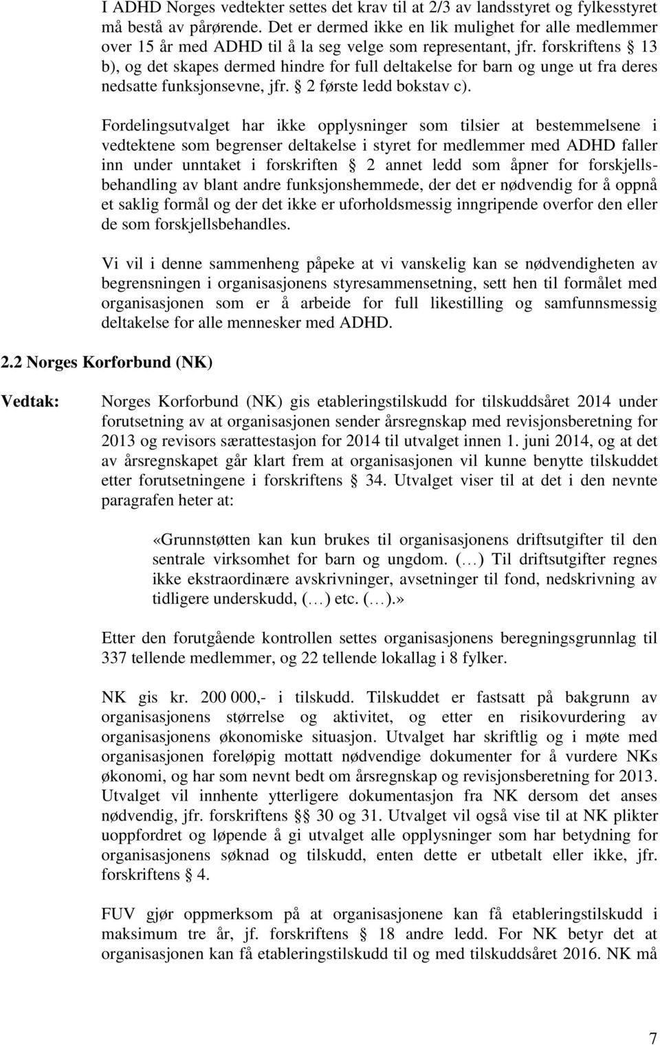 forskriftens 13 b), og det skapes dermed hindre for full deltakelse for barn og unge ut fra deres nedsatte funksjonsevne, jfr. 2 første ledd bokstav c).