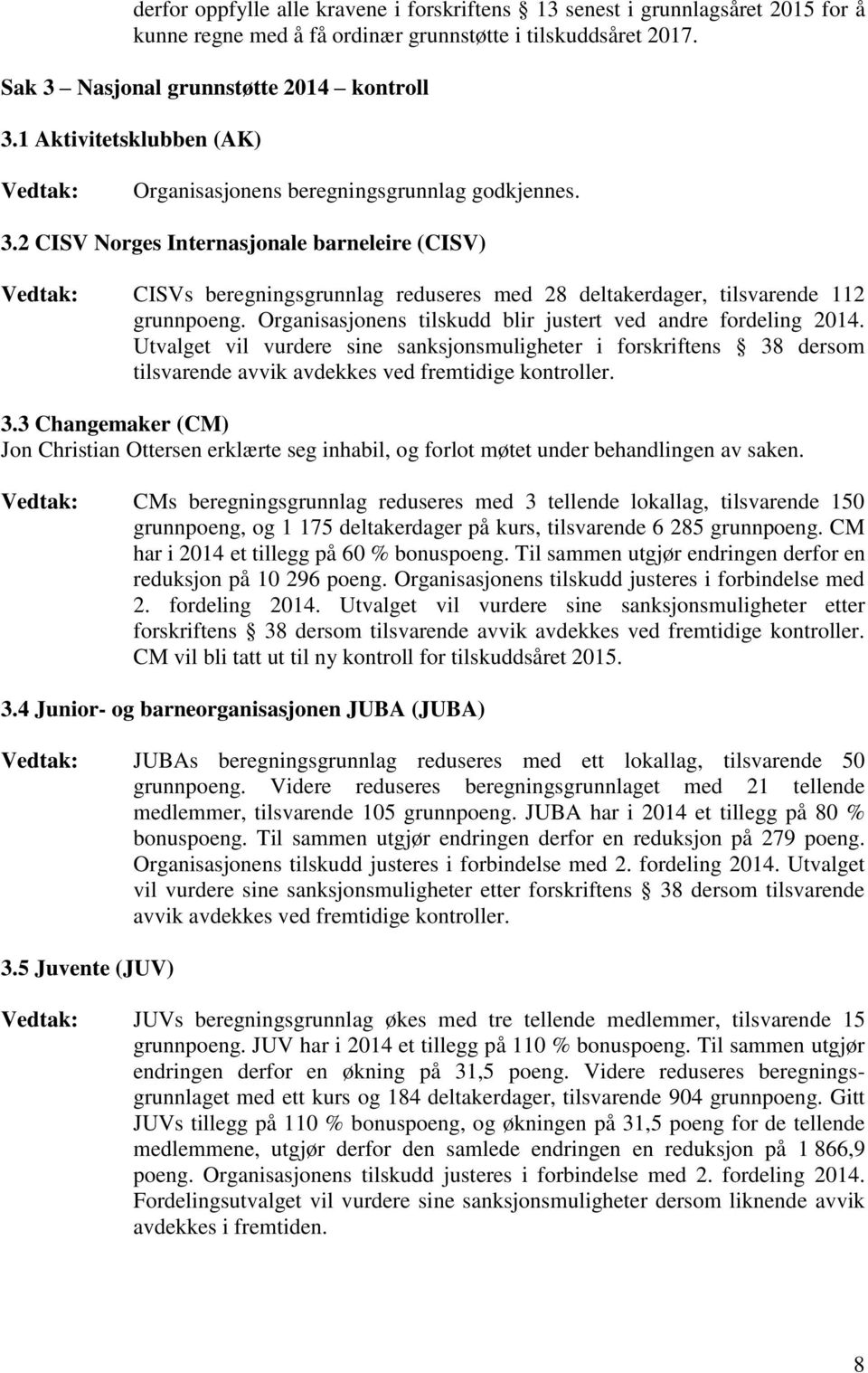 2 CISV Norges Internasjonale barneleire (CISV) CISVs beregningsgrunnlag reduseres med 28 deltakerdager, tilsvarende 112 grunnpoeng. Organisasjonens tilskudd blir justert ved andre fordeling 2014.