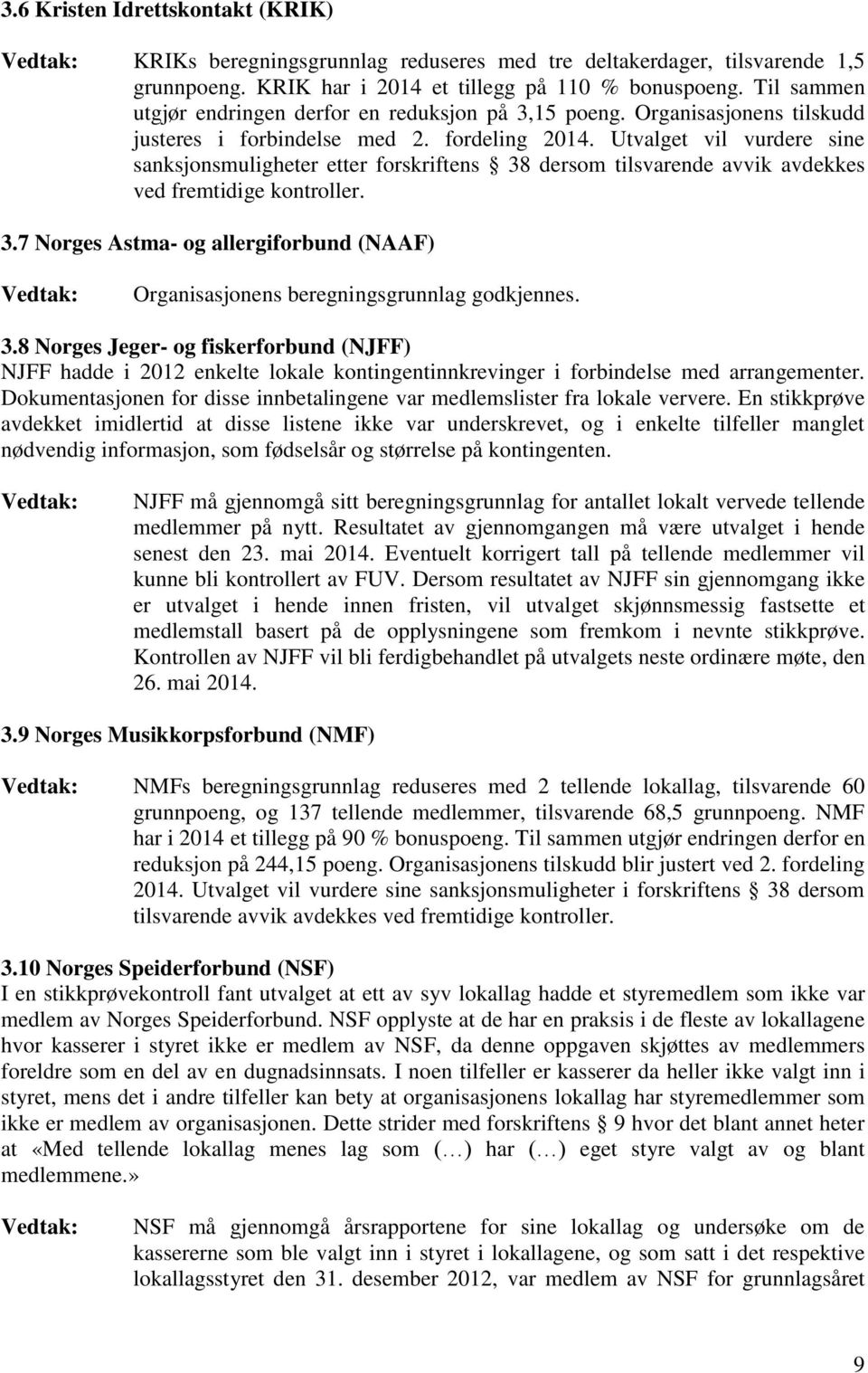 Utvalget vil vurdere sine sanksjonsmuligheter etter forskriftens 38 dersom tilsvarende avvik avdekkes ved fremtidige kontroller. 3.7 Norges Astma- og allergiforbund (NAAF) Organisasjonens beregningsgrunnlag godkjennes.