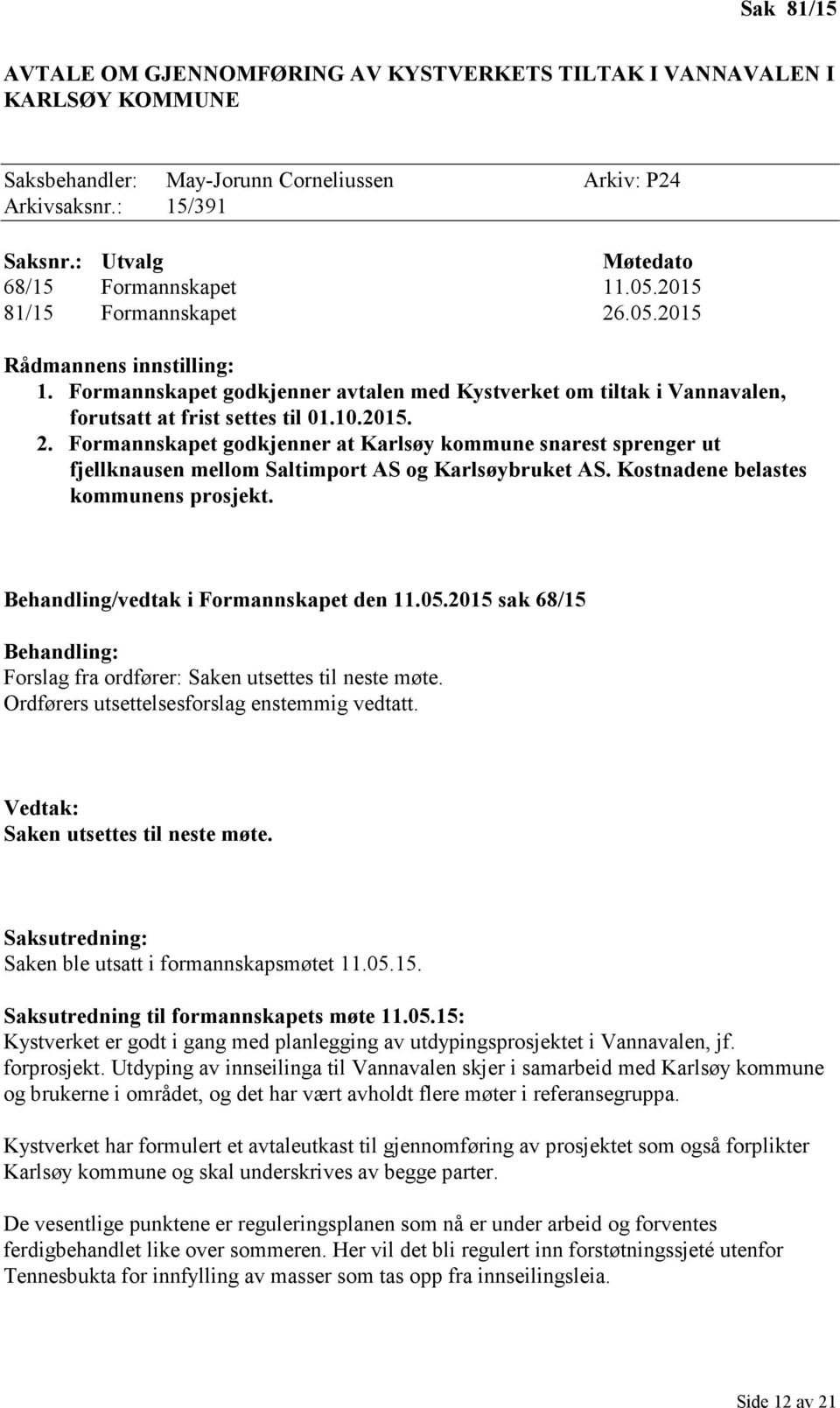 Formannskapet godkjenner avtalen med Kystverket om tiltak i Vannavalen, forutsatt at frist settes til 01.10.2015. 2.