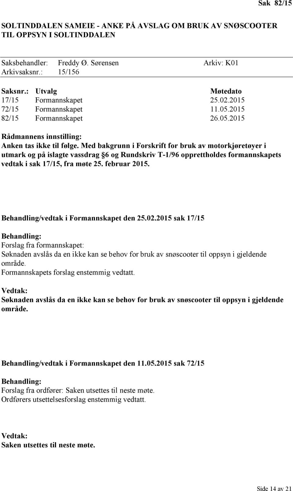 Med bakgrunn i Forskrift for bruk av motorkjøretøyer i utmark og på islagte vassdrag 6 og Rundskriv T-1/96 opprettholdes formannskapets vedtak i sak 17/15, fra møte 25. februar 2015.