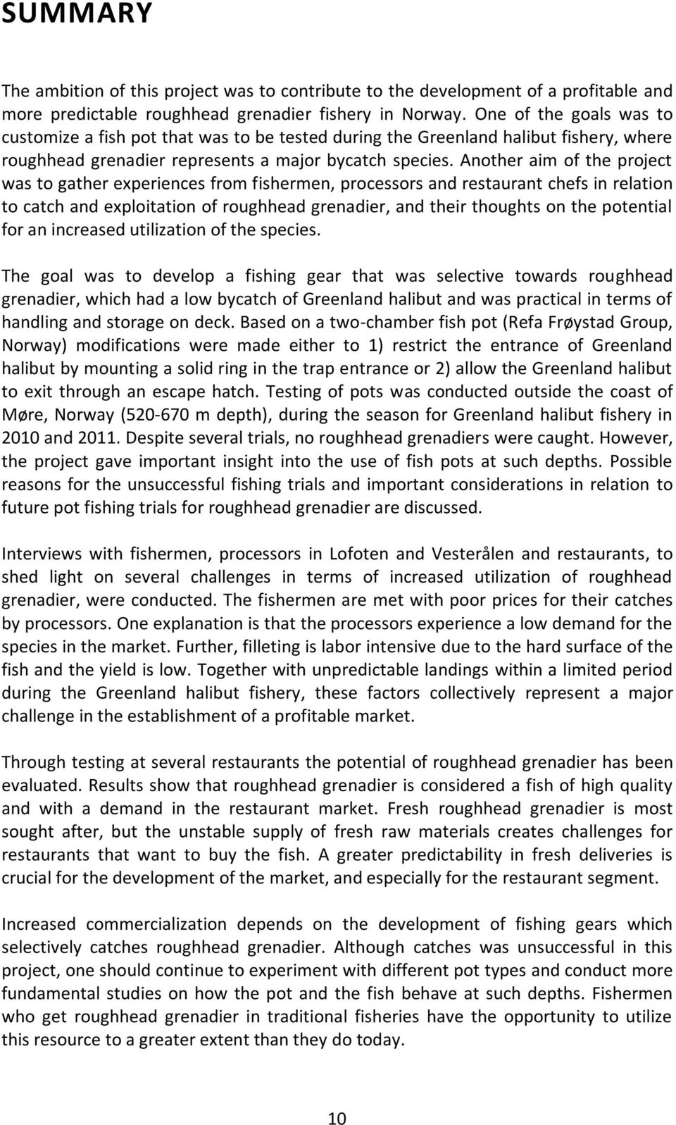 Another aim of the project was to gather experiences from fishermen, processors and restaurant chefs in relation to catch and exploitation of roughhead grenadier, and their thoughts on the potential