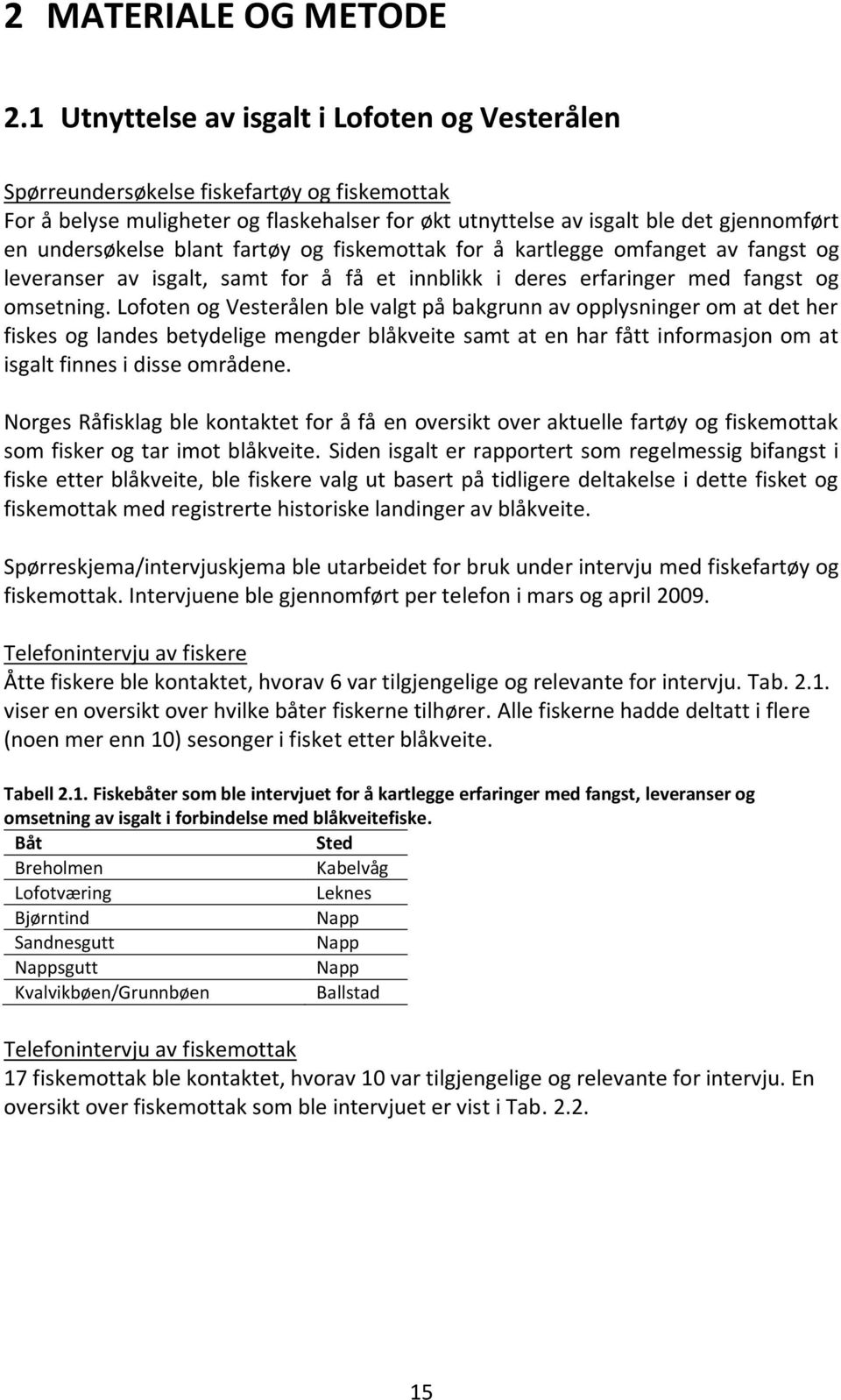 blant fartøy og fiskemottak for å kartlegge omfanget av fangst og leveranser av isgalt, samt for å få et innblikk i deres erfaringer med fangst og omsetning.