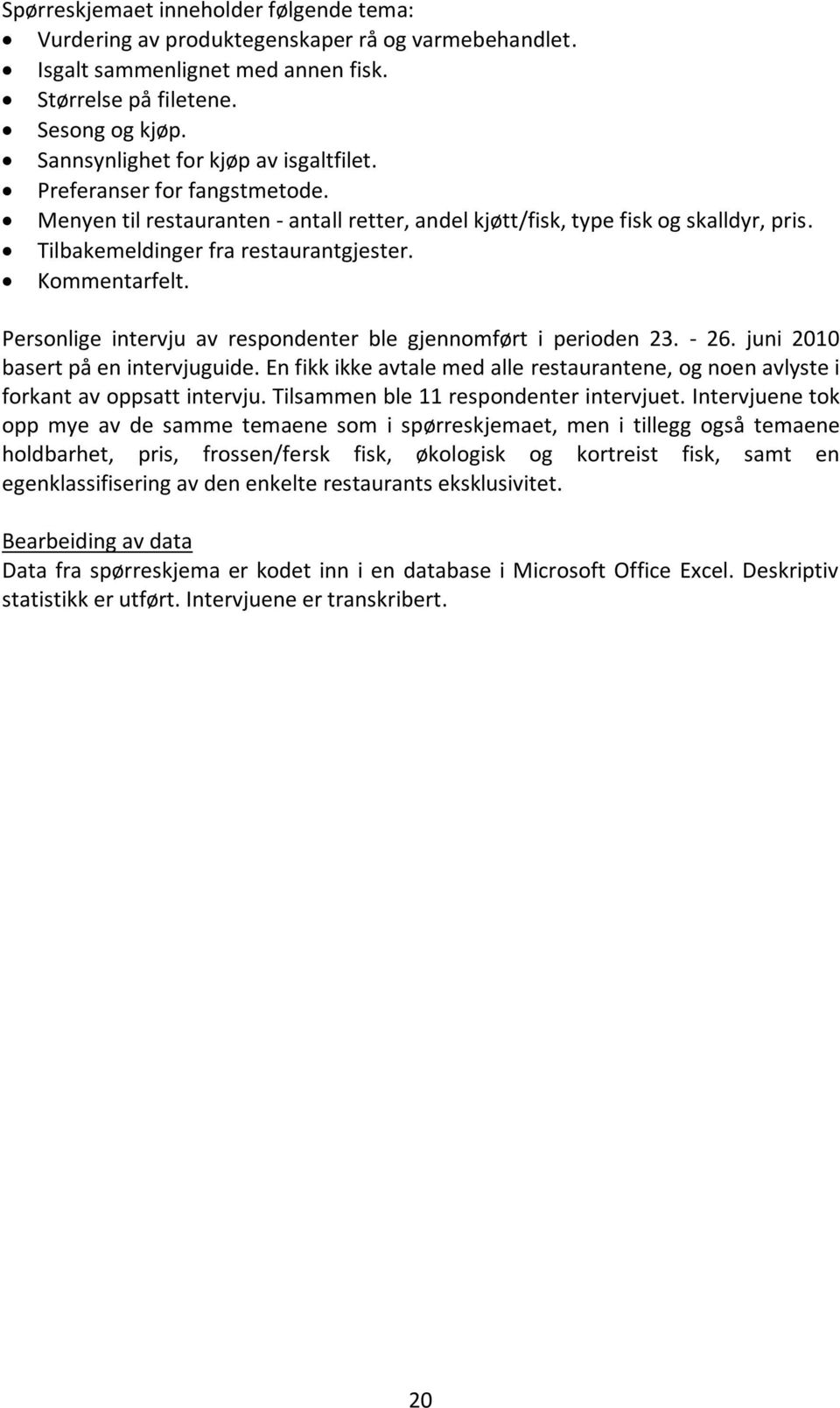 Kommentarfelt. Personlige intervju av respondenter ble gjennomført i perioden 23. - 26. juni 2010 basert på en intervjuguide.