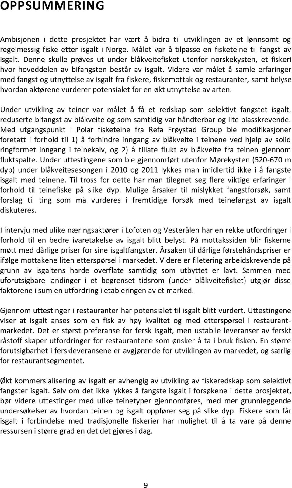 Videre var målet å samle erfaringer med fangst og utnyttelse av isgalt fra fiskere, fiskemottak og restauranter, samt belyse hvordan aktørene vurderer potensialet for en økt utnyttelse av arten.