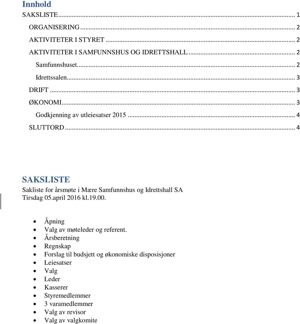 .. 4 SAKSLISTE Sakliste for årsmøte i Mære Samfunnshus og Idrettshall SA Tirsdag 05.april 2016 kl.19.00.