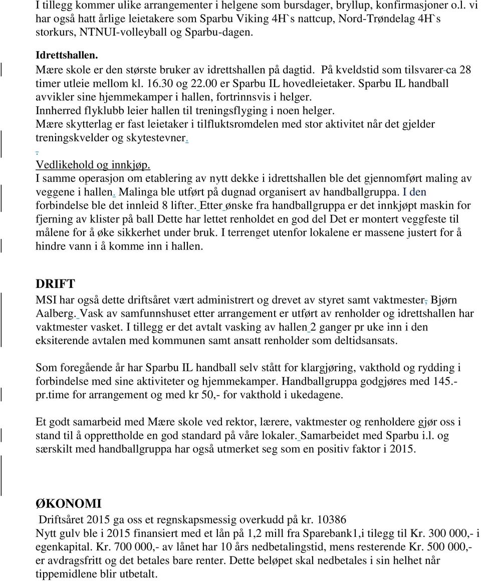 Sparbu IL handball avvikler sine hjemmekamper i hallen, fortrinnsvis i helger. Innherred flyklubb leier hallen til treningsflyging i noen helger.