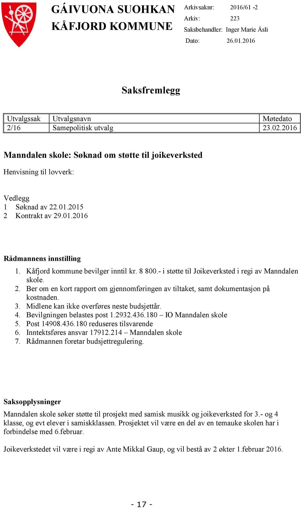 8 800.- i støtte til Joikeverksted i regi av Manndalen skole. 2. Ber om en kort rapport om gjennomføringen av tiltaket, samt dokumentasjon på kostnaden. 3. Midlene kan ikke overføres neste budsjettår.